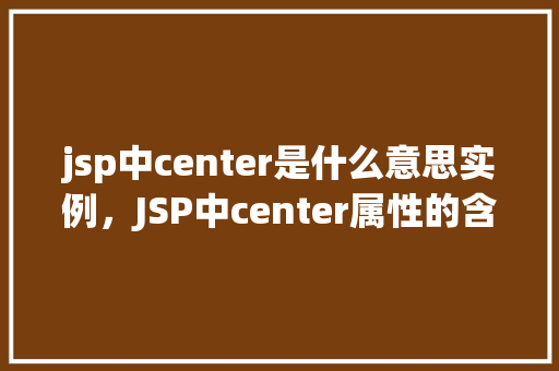jsp中center是什么意思实例，JSP中center属性的含义及实例介绍