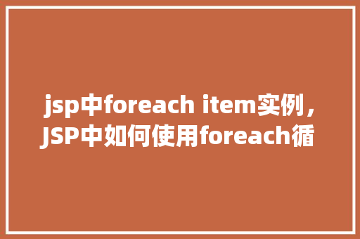 jsp中foreach item实例，JSP中如何使用foreach循环实例化item