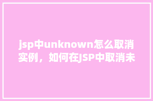 jsp中unknown怎么取消实例，如何在JSP中取消未知实例的创建
