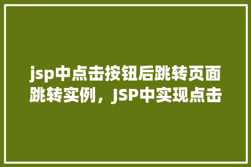 jsp中点击按钮后跳转页面跳转实例，JSP中实现点击按钮跳转页面的实例详解