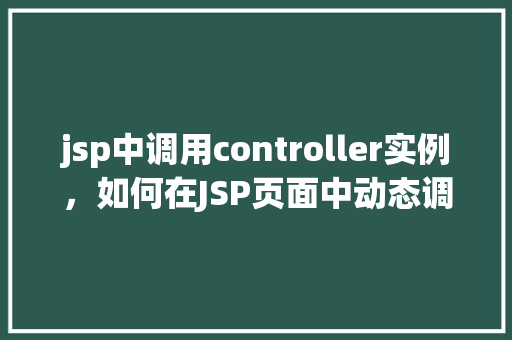 jsp中调用controller实例，如何在JSP页面中动态调用Controller实例