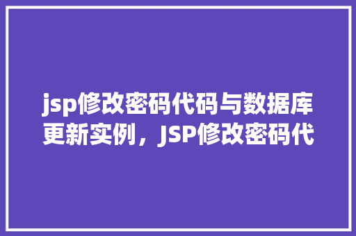 jsp修改密码代码与数据库更新实例，JSP修改密码代码示例与数据库更新操作详解  第1张