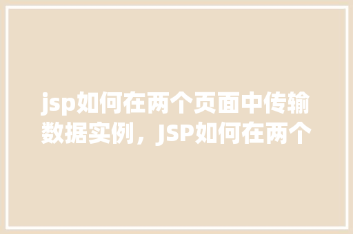 jsp如何在两个页面中传输数据实例，JSP如何在两个页面中传输数据实例