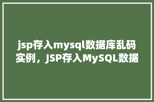 jsp存入mysql数据库乱码实例，JSP存入MySQL数据库乱码问题实例介绍  第1张