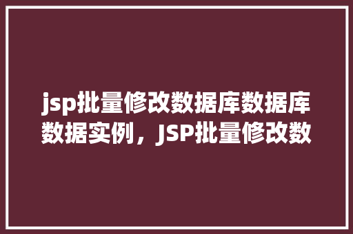 jsp批量修改数据库数据库数据实例，JSP批量修改数据库数据的实例介绍