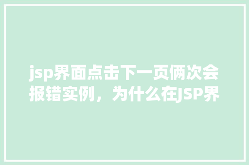 jsp界面点击下一页俩次会报错实例，为什么在JSP界面点击下一页两次会报错实例分析
