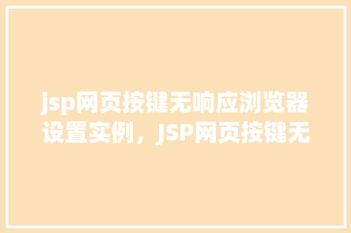 jsp网页按键无响应浏览器设置实例，JSP网页按键无响应，浏览器设置解决实例