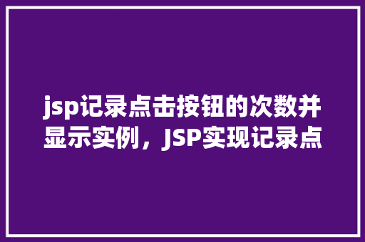 jsp记录点击按钮的次数并显示实例，JSP实现记录点击按钮次数并显示的实例  第1张