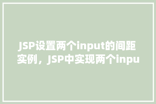 JSP设置两个input的间距实例，JSP中实现两个input输入框间距设置的示例