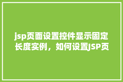 jsp页面设置控件显示固定长度实例，如何设置JSP页面中控件的显示长度固定实例介绍  第1张