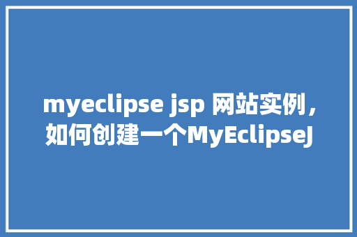 myeclipse jsp 网站实例，如何创建一个MyEclipseJSP网站实例