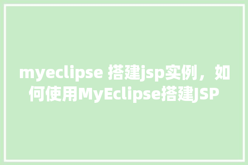 myeclipse 搭建jsp实例，如何使用MyEclipse搭建JSP实例教程