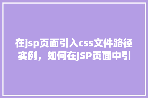 在jsp页面引入css文件路径实例，如何在JSP页面中引入CSS文件路径实例