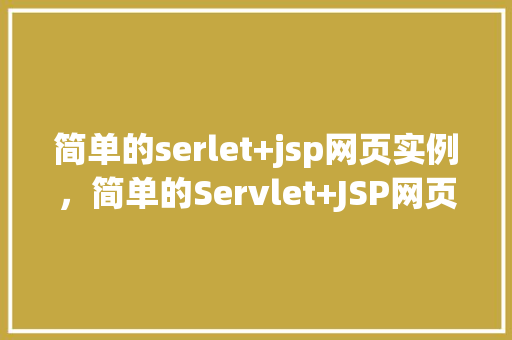 简单的serlet+jsp网页实例，简单的Servlet+JSP网页实例详解  第1张