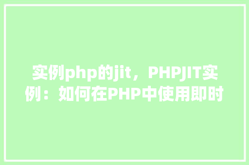 实例php的jit，PHPJIT实例：如何在PHP中使用即时编译技术