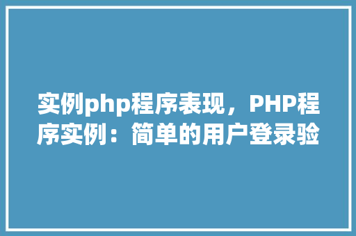 实例php程序表现，PHP程序实例：简单的用户登录验证