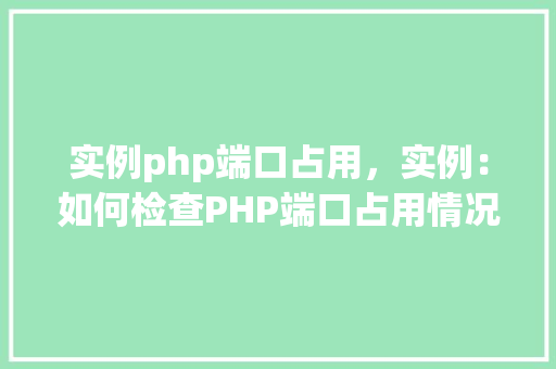 实例php端口占用，实例：如何检查PHP端口占用情况