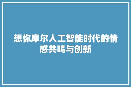 想你摩尔人工智能时代的情感共鸣与创新