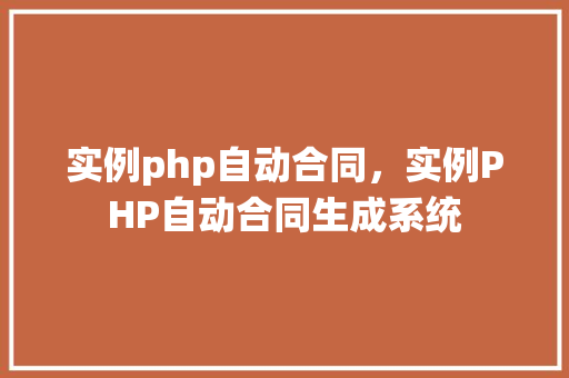实例php自动合同，实例PHP自动合同生成系统