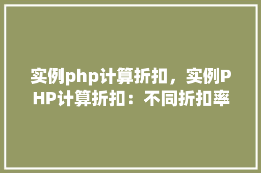 实例php计算折扣，实例PHP计算折扣：不同折扣率下的价格计算