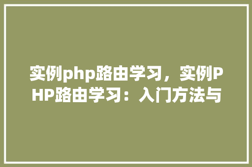 实例php路由学习，实例PHP路由学习：入门方法与代码介绍