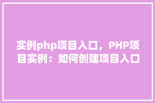 实例php项目入口，PHP项目实例：如何创建项目入口文件
