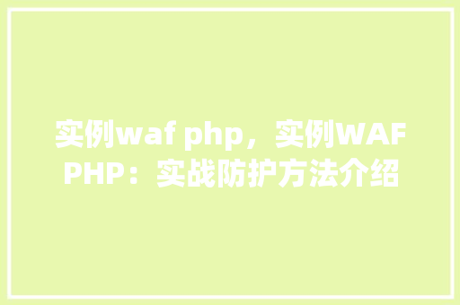 实例waf php，实例WAFPHP：实战防护方法介绍