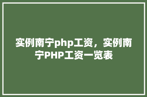 实例南宁php工资，实例南宁PHP工资一览表