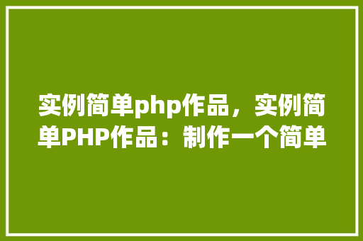 实例简单php作品，实例简单PHP作品：制作一个简单的用户登录系统