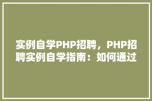 实例自学PHP招聘，PHP招聘实例自学指南：如何通过实例自学找到PHP工作