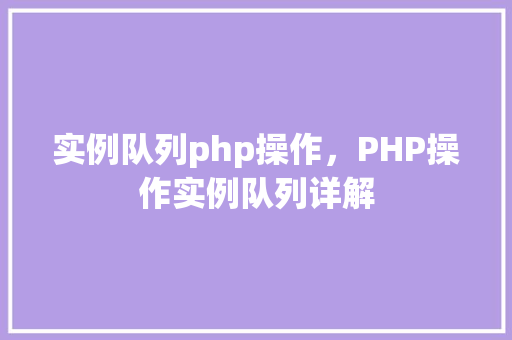 实例队列php操作，PHP操作实例队列详解
