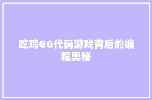 吃鸡GG代码游戏背后的编程奥秘
