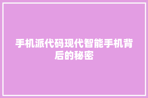 手机派代码现代智能手机背后的秘密