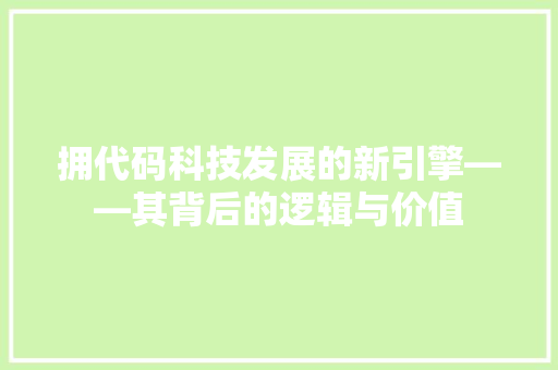 拥代码科技发展的新引擎——其背后的逻辑与价值