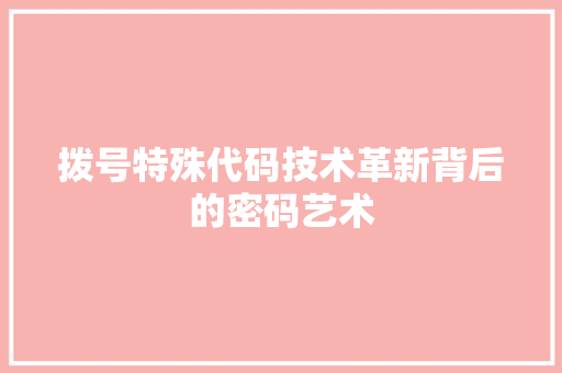 拨号特殊代码技术革新背后的密码艺术