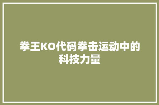 拳王KO代码拳击运动中的科技力量