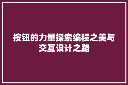 按钮的力量探索编程之美与交互设计之路