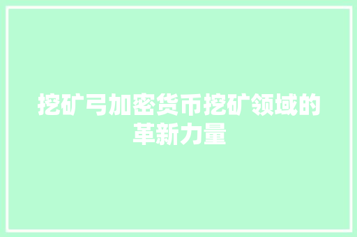 挖矿弓加密货币挖矿领域的革新力量