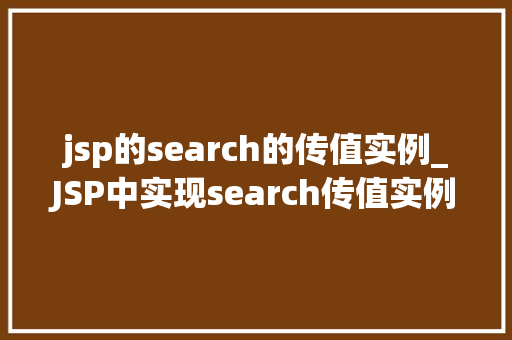 jsp的search的传值实例_JSP中实现search传值实例详解实战方法大