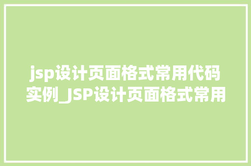 jsp设计页面格式常用代码实例_JSP设计页面格式常用代码实例打造个化网页体验