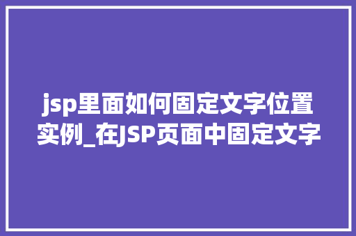 jsp里面如何固定文字位置实例_在JSP页面中固定文字位置实例与方法分享