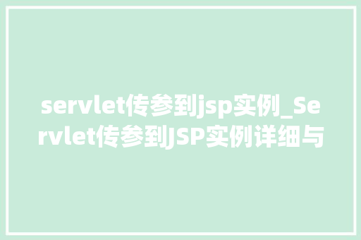 servlet传参到jsp实例_Servlet传参到JSP实例详细与实战方法
