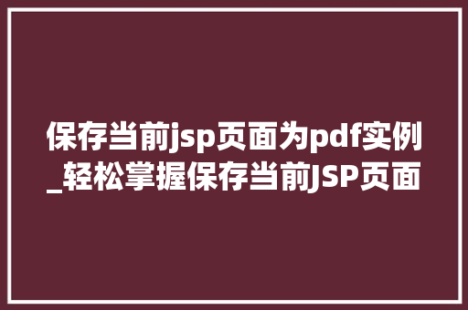 保存当前jsp页面为pdf实例_轻松掌握保存当前JSP页面为PDF实例详解