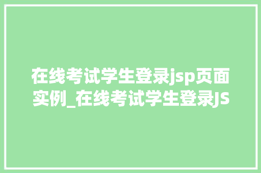 在线考试学生登录jsp页面实例_在线考试学生登录JSP页面实例构建高效便捷的在线学习平台