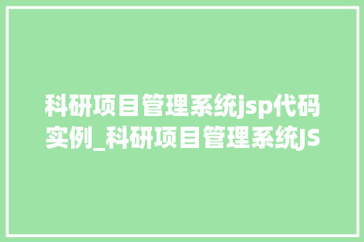 科研项目管理系统jsp代码实例_科研项目管理系统JSP代码实例构建高效科研管理平台全攻略