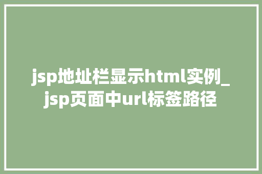 jsp地址栏显示html实例_jsp页面中url标签路径