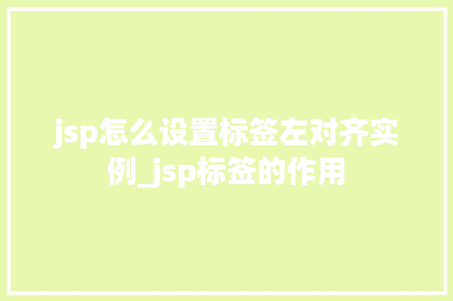 jsp怎么设置标签左对齐实例_jsp标签的作用