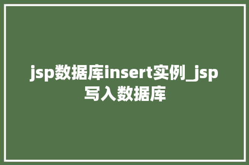 jsp数据库insert实例_jsp写入数据库  第1张