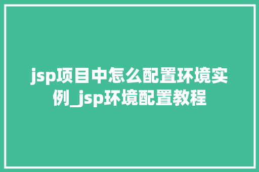 jsp项目中怎么配置环境实例_jsp环境配置教程  第1张