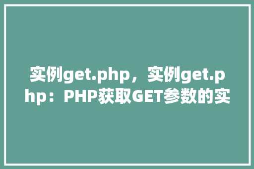 实例get.php，实例get.php：PHP获取GET参数的实战示例